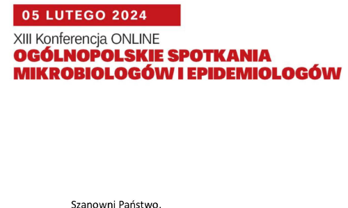 Serdecznie zapraszamy do udziału w XIII konferencji online Ogólnopolskie Spotkania Mikrobiologów i Epidemiologów, która odbędzie się w dniu 5 lutego 2024 r. w godz.16.00-19.15.