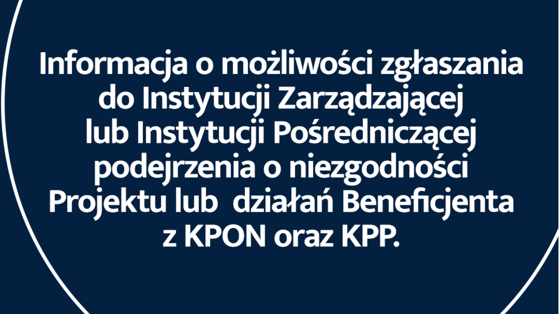 Informacja o możliwości zgłaszania do Instytucji Zarządzającej lub Instytucji Pośredniczącej podejrzenia o niezgodności Projektu lub działań Beneficjenta z KPON oraz KPP.